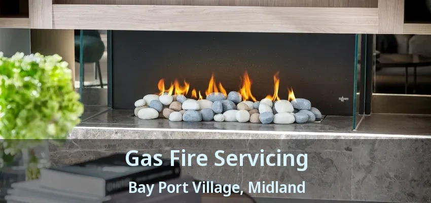 Gas Fire Servicing Bay Port Village, Midland - ON