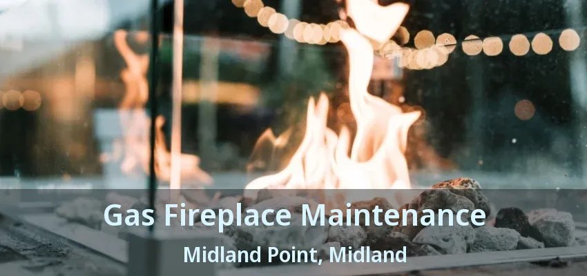 Gas Fireplace Maintenance Midland Point, Midland - ON