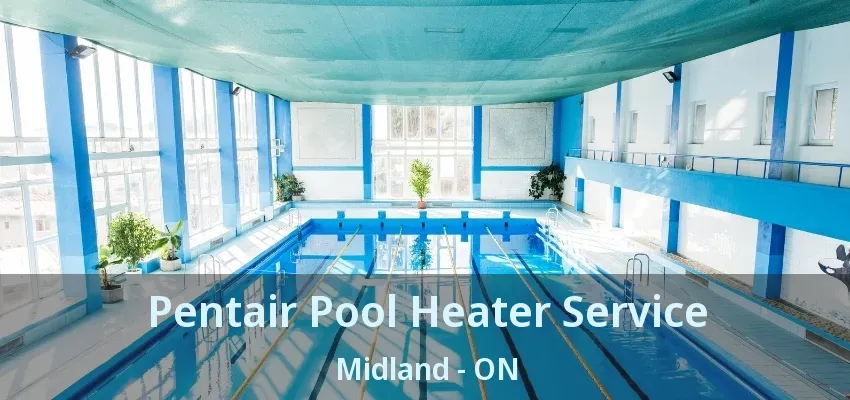 Pentair Pool Heater Service Midland - ON Pentair Pool Heater Service Midland - ON