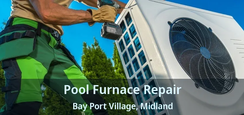 Pool Furnace Repair Bay Port Village, Midland - ON