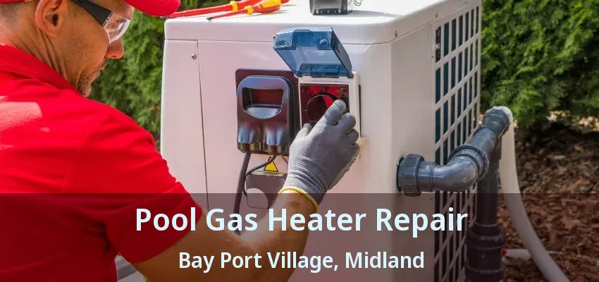Pool Gas Heater Repair Bay Port Village, Midland - ON