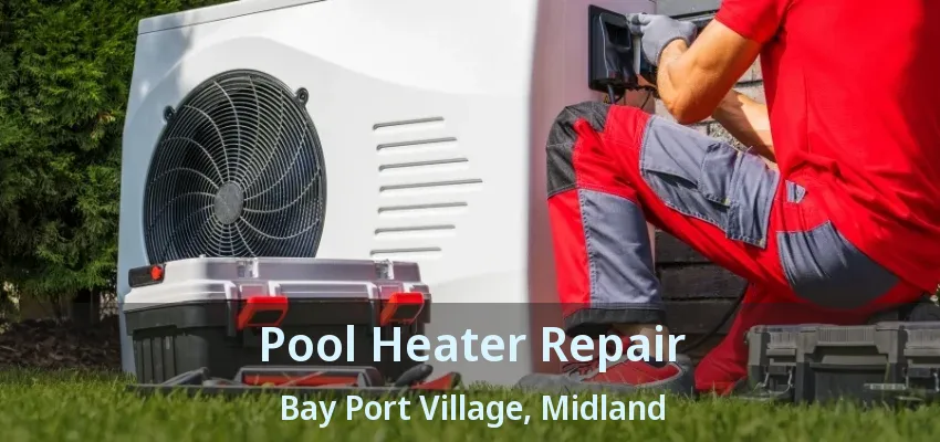 Pool Heater Repair Bay Port Village, Midland - ON Pool Heater Repair Bay Port Village, Midland - ON