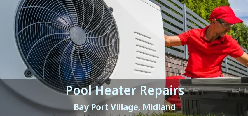 Pool Heater Repairs Bay Port Village, Midland - ON