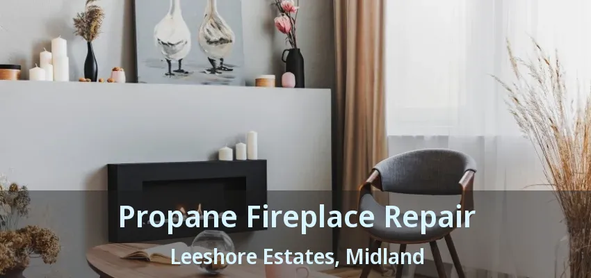 Propane Fireplace Repair Leeshore Estates, Midland - ON Propane Fireplace Repair Leeshore Estates, Midland - ON