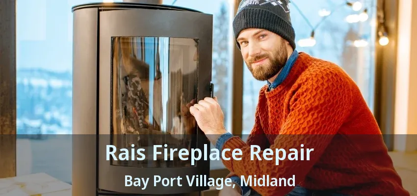 Rais Fireplace Repair Bay Port Village, Midland - ON