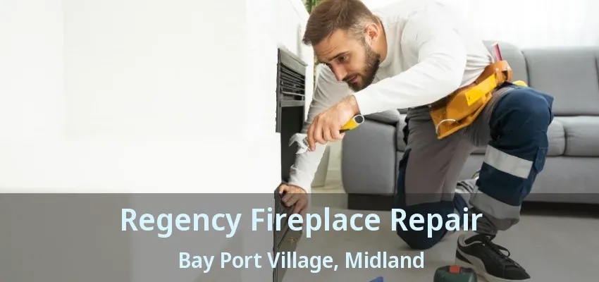 Regency Fireplace Repair Bay Port Village, Midland - ON