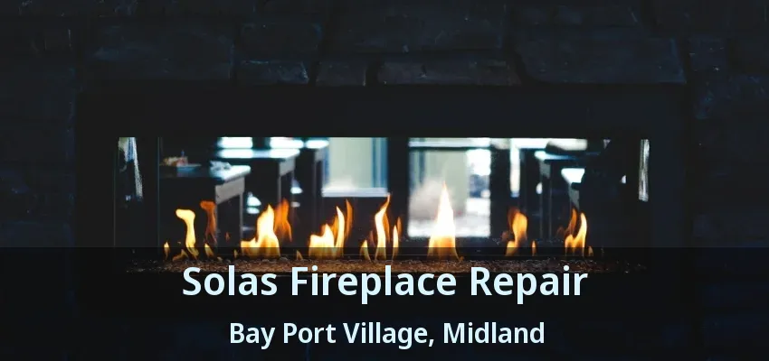 Solas Fireplace Repair Bay Port Village, Midland - ON