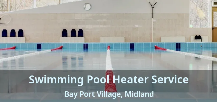 Swimming Pool Heater Service Bay Port Village, Midland - ON