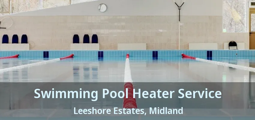 Swimming Pool Heater Service Leeshore Estates, Midland - ON Swimming Pool Heater Service Leeshore Estates, Midland - ON