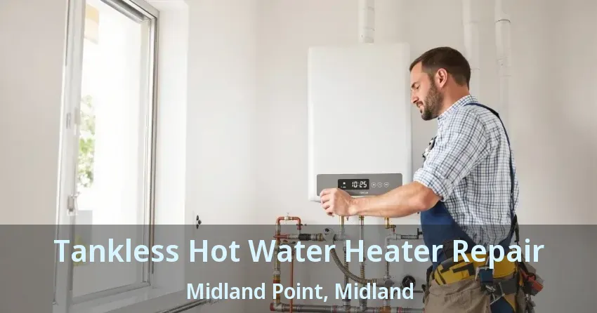 Tankless Hot Water Heater Repair Midland Point, Midland - ON Tankless Hot Water Heater Repair Midland Point, Midland - ON