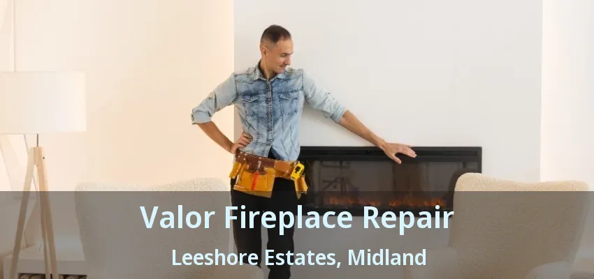 Valor Fireplace Repair Leeshore Estates, Midland - ON Valor Fireplace Repair Leeshore Estates, Midland - ON
