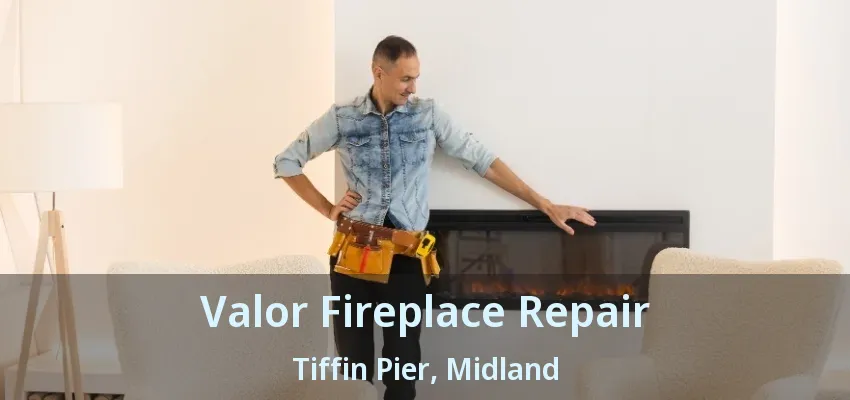 Valor Fireplace Repair Tiffin Pier, Midland - ON Valor Fireplace Repair Tiffin Pier, Midland - ON