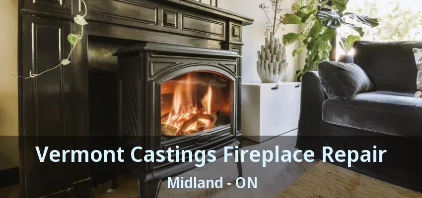 Vermont Castings Fireplace Repair Midland - ON