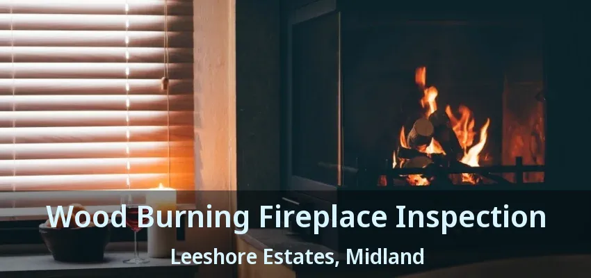Wood Burning Fireplace Inspection Leeshore Estates, Midland - ON Wood Burning Fireplace Inspection Leeshore Estates, Midland - ON